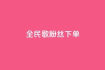 全民K歌粉丝下单,dy业务全网最低价 - ks助力平台 - ks业务免费下单平台最便宜